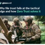 Why file trust fails at the tactical edge and how Zero Trust solves it
