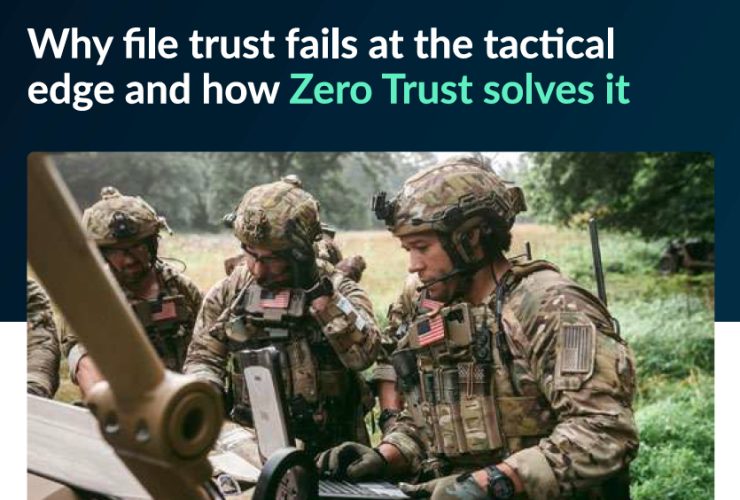 Why file trust fails at the tactical edge and how Zero Trust solves it